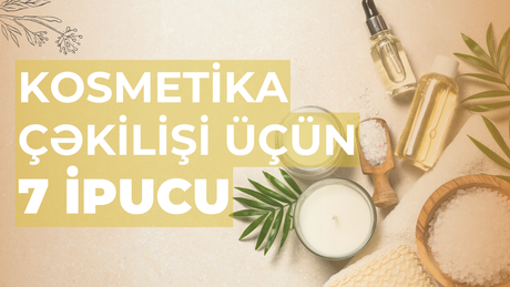 Kosmetik məhsul çəkilişi üçün 7 ipucu